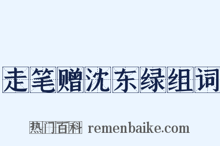 走笔赠沈东绿组词是什么意思的图片